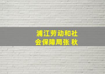 浦江劳动和社会保障局张 秋